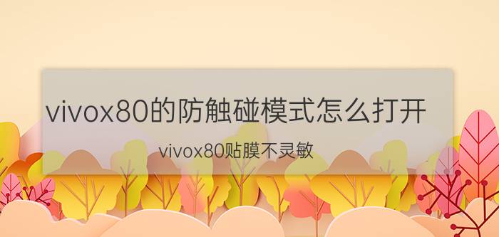 vivox80的防触碰模式怎么打开 vivox80贴膜不灵敏？